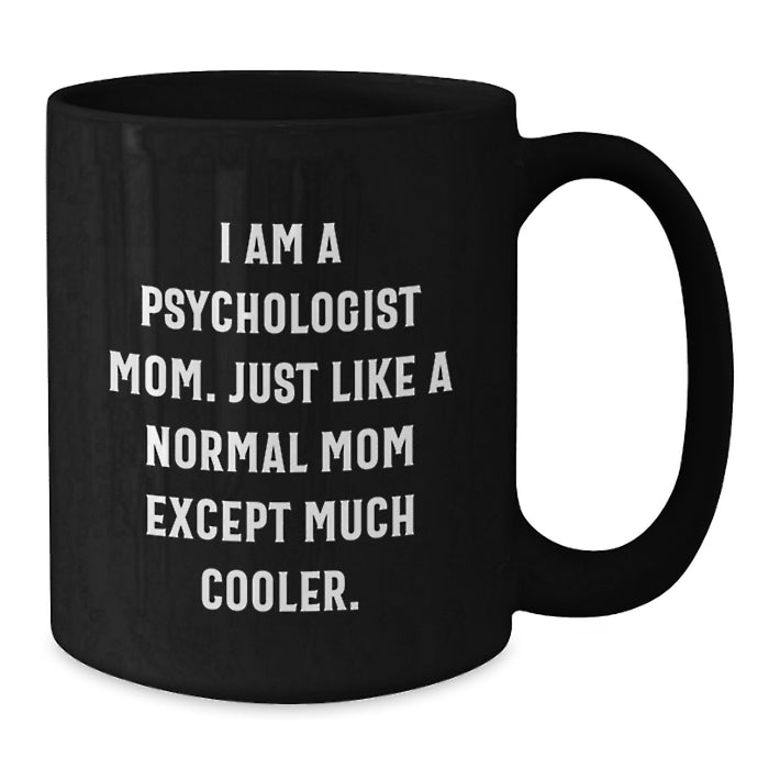 Funny Psychologist Mom Gifts for Graduation, Black Coffee Mug, 'I Am A Psychologist Mom. Just Like A Normal Mom Except Much Cooler.' - Additional