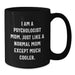Funny Psychologist Mom Gifts for Graduation, Black Coffee Mug, 'I Am A Psychologist Mom. Just Like A Normal Mom Except Much Cooler.' - Additional