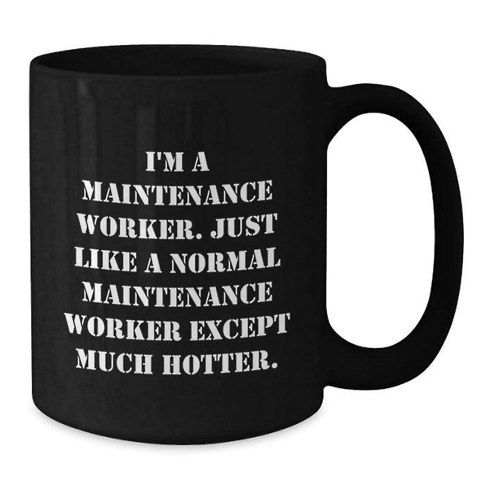 Funny Maintenance Worker Birthday Unique Gifts from Friends to Coworkers - Black Coffee Mug, I'm A Maintenance Worker. Just Like A Normal Maintenance Worker Except Much Hotter. - Additional