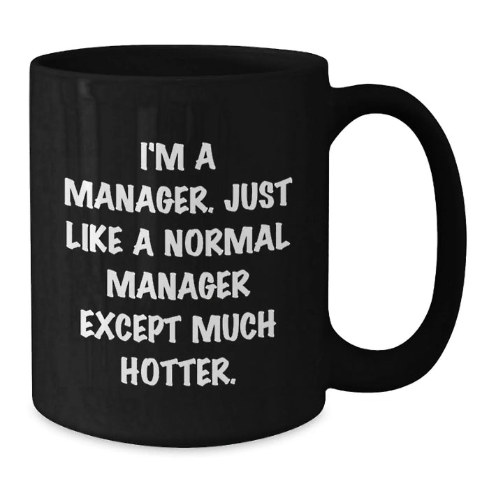 Manager Gifts Funny Black Coffee Mug 'I'm A Manager. Just Like A Normal Manager Except Much Hotter.' Gifts from Friends for Birthday - Additional
