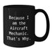 Funny Aircraft Mechanic Gifts for Men from Friends, Unique Black Coffee Mugs Because I Am The Aircraft Mechanic. That's Why. - Additional