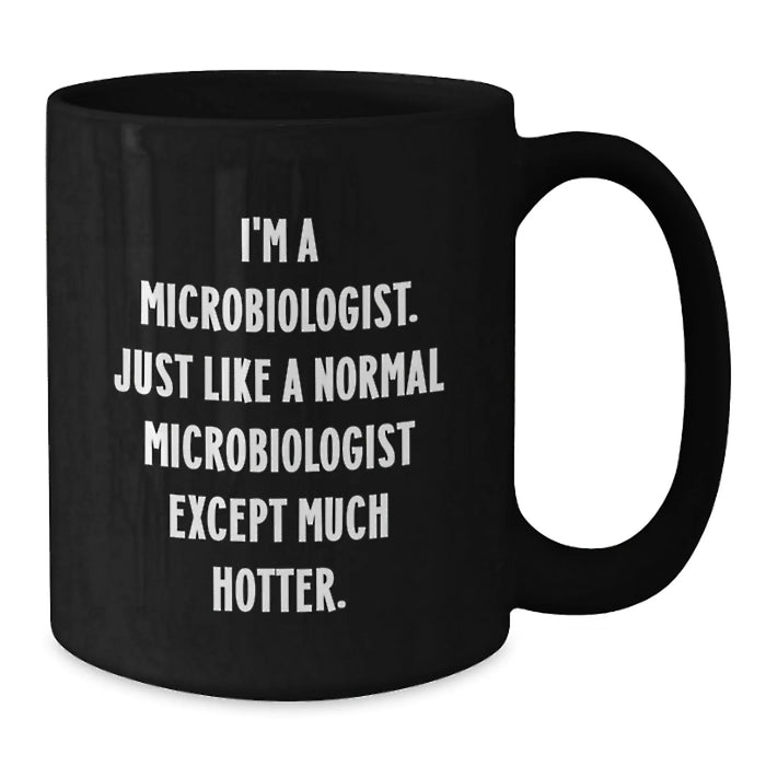 Funny Microbiologist Gifts for Men from Women - I'm A Microbiologist. Just Like A Normal Microbiologist Except Much Hotter. Black Coffee Mug, Graduation Unique Gifts - Additional