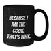 Funny Graduation Gifts from Men for Cooks, Because I Am The Cook. That's Why. Black Coffee Mug - Additional