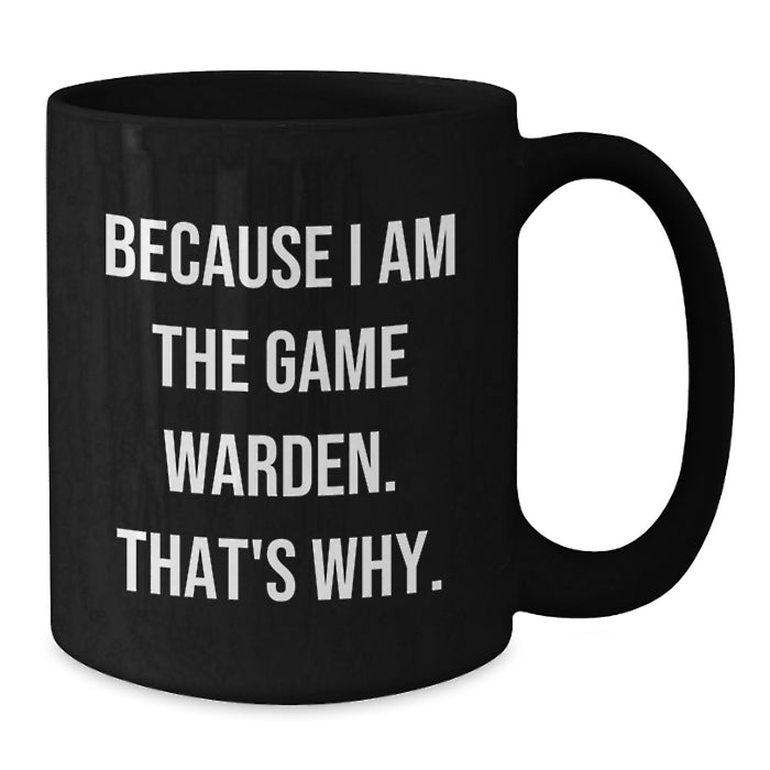 Funny Game Warden Gifts from Men to Friends, Black Coffee Mug, Unique Graduation Unique Gifts, 'Because I Am The Game Warden. That's Why.' - Additional