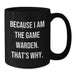 Funny Game Warden Gifts from Men to Friends, Black Coffee Mug, Unique Graduation Unique Gifts, 'Because I Am The Game Warden. That's Why.' - Additional