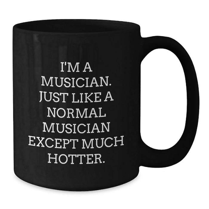 Funny Musician Gifts for Birthday - I'm A Musician. Just Like A Normal Musician Except Much Hotter. Black Coffee Mug, Gifts from Friends - Additional