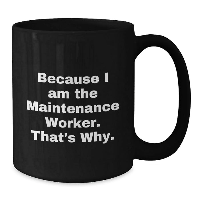 Funny Maintenance Worker Mug Because I Am The Maintenance Worker That's Why Gifts from Friends for Valentine's Unique Black Coffee Mug - Additional