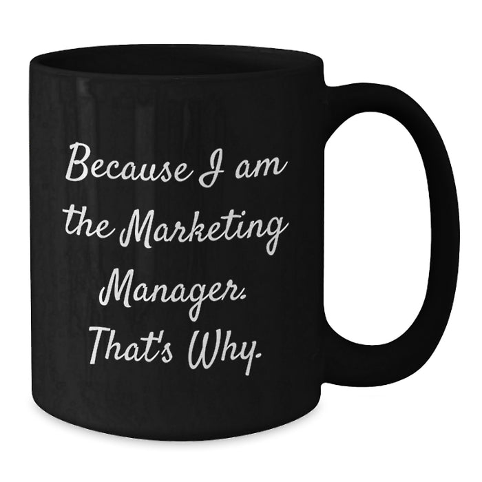 Funny Marketing Manager Gifts from Men to Marketing Manager Friends on Valentine's - Because I Am The Marketing Manager That's Why Black Coffee Mug - Additional