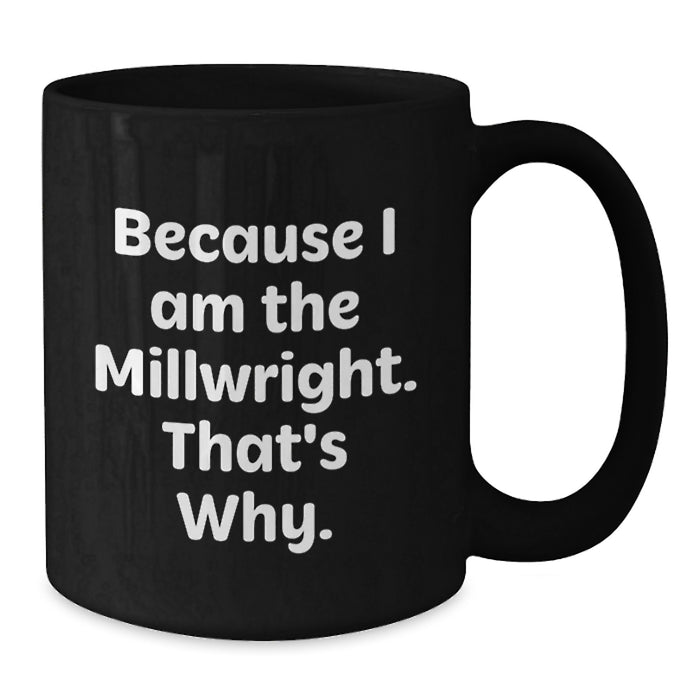 Funny Millwright Black Coffee Mug, Unique Gifts from Men to Millwright, Valentine's Unique Gift Ideas for Him - Additional