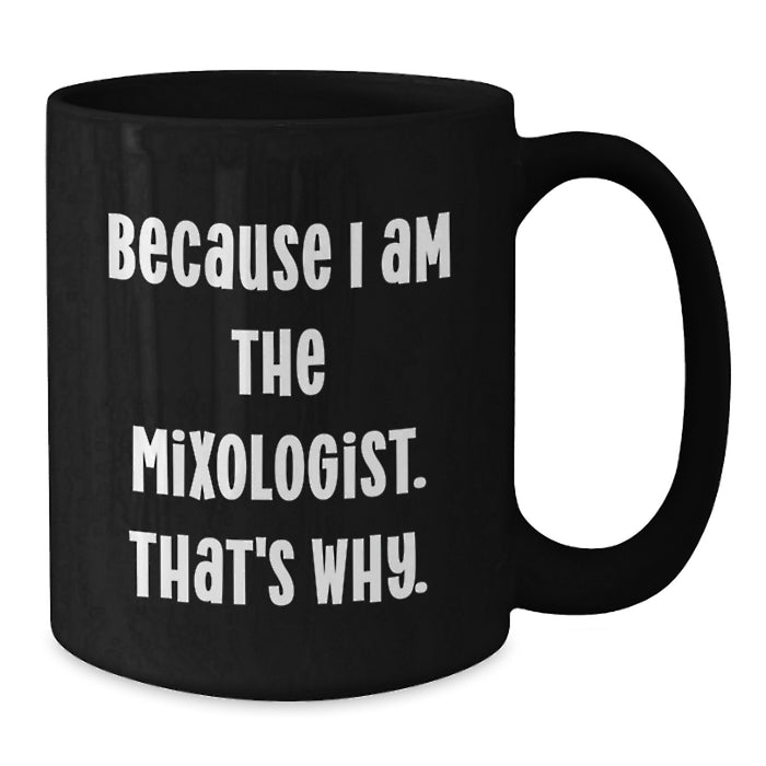 Funny Mixologist Gifts for Him, Gifts from Friends for Graduation Unique Gift for the Ultimate Coffee Lover, 'Because I Am The Mixologist. That's Why.' Black Coffee Mug - Additional