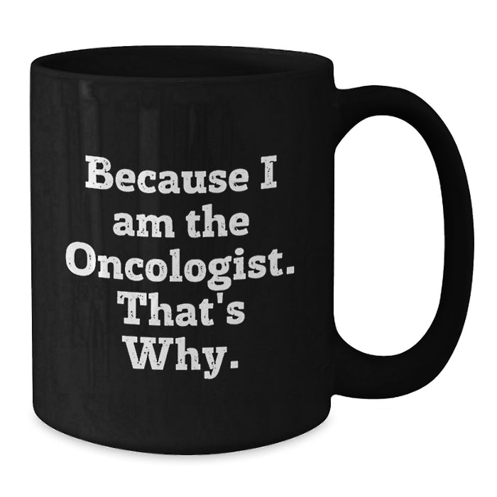 Funny Oncologist Black Coffee Mug Gifts from Friends for Graduation, Gifts for Oncologist Men and Women, Black Coffee Mug with Quote Because I Am The Oncologist. That's Why. - Additional