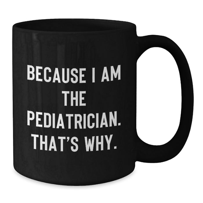 Funny Pediatrician Gifts for Men - Because I Am The Pediatrician. That's Why. - Unique Graduation Gifts from Family to Pediatrician - Additional