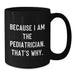 Funny Pediatrician Gifts for Men - Because I Am The Pediatrician. That's Why. - Unique Graduation Gifts from Family to Pediatrician - Additional