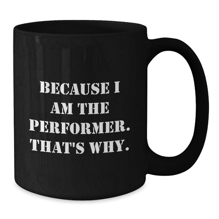 Funny Performer Gifts from Family to Graduate, Because I Am The Performer. That's Why. Black Coffee Mug, Inspirational Quote for Men Women Friends Coworkers - Additional