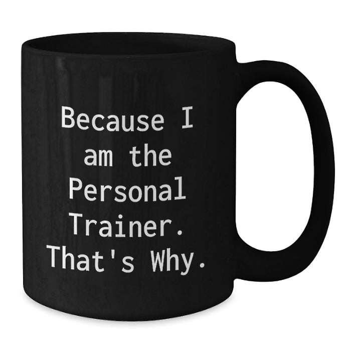 Funny Personal Trainer Gifts from Friends for Graduation Unique Black Coffee Mugs Because I Am The Personal Trainer That's Why. - Additional