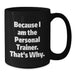 Because I Am The Personal Trainer, Funny Gifts for Personal Trainers, Unique Black Coffee Mug for Graduation - Additional