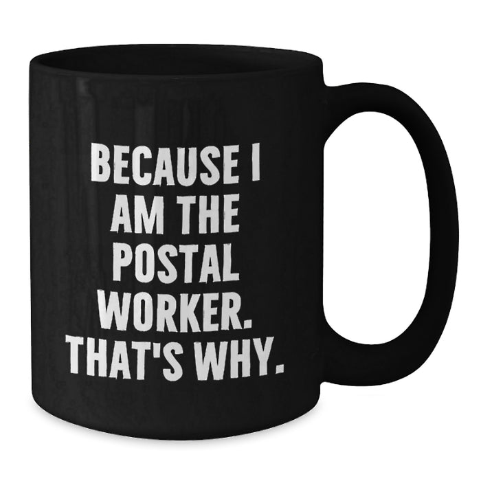 Funny Postal Worker Gifts for Men, Black Coffee Mug, Quote 'Because I Am The Postal Worker. That's Why.', Gifts from Friends, Family, Coworkers, Unique Graduation Present - Additional