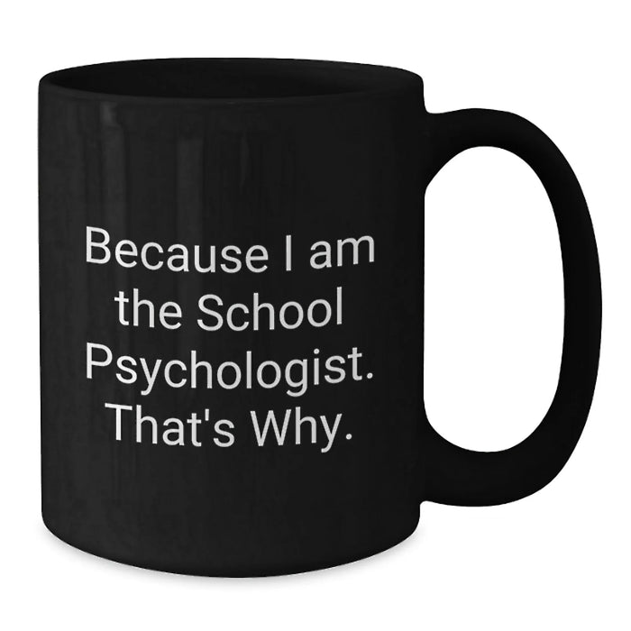 Funny School Psychologist Gifts from Friends for School Psychologist, Because I Am The School Psychologist. That's Why., Black Coffee Mug for Graduation Unique Gifts - Additional
