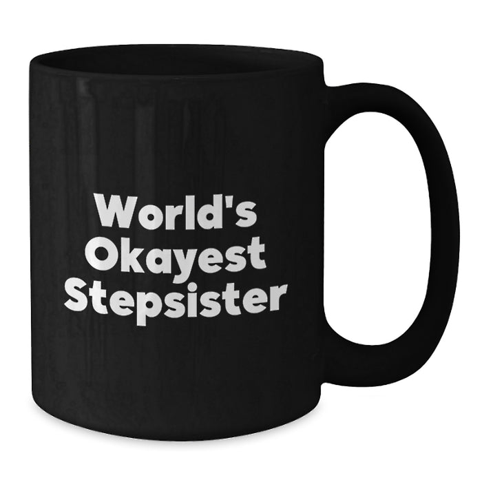 Funny Gifts from Family for Stepsister - World's Okayest Stepsister Black Coffee Mug - Graduation Unique Gifts - Additional