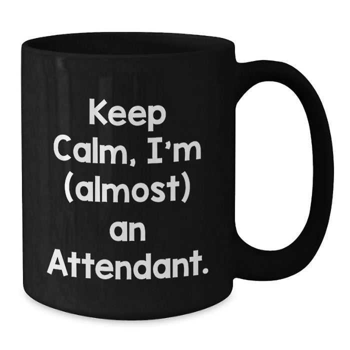 Funny Attendant Gifts from Friends, Coworkers, or Family - Keep Calm, I'm (almost) An Attendant. Black Coffee Mug for Birthday Celebration - Additional