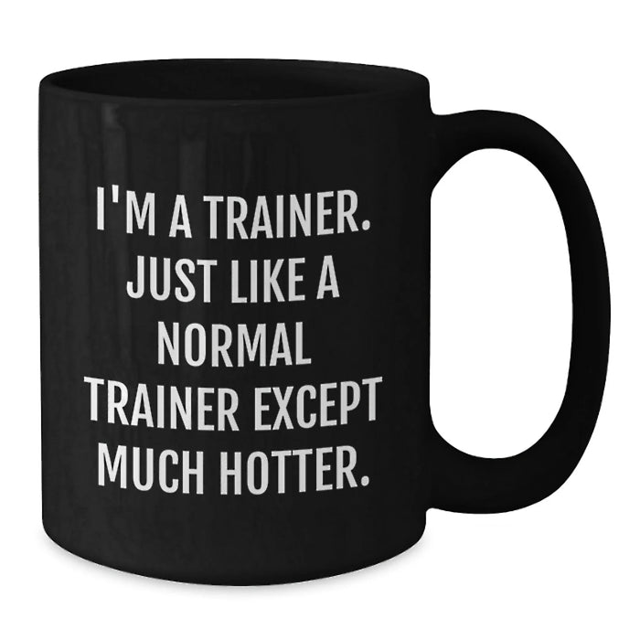 Funny Trainer Gifts from Friends for Trainer - I'm A Trainer. Just Like A Normal Trainer Except Much Hotter. Black Coffee Mug for Birthday - Additional