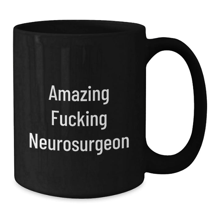 Funny Neurosurgeon Gifts from Friends, Unique Birthday Present for Amazing F--king Neurosurgeon, Black Coffee Mug, 11oz or 15oz, Microwave and Dishwasher Safe - Additional