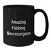 Funny Neurosurgeon Gifts from Friends, Unique Birthday Present for Amazing F--king Neurosurgeon, Black Coffee Mug, 11oz or 15oz, Microwave and Dishwasher Safe - Additional