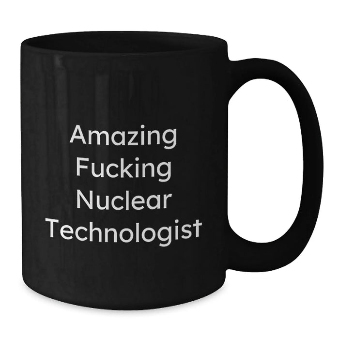 Funny Nuclear Technologist Gifts - Amazing F--king Nuclear Technologist Black Coffee Mug for Him, Her, or Friends - Birthday Unique Gifts from Men, Women, Coworkers, Family - Additional