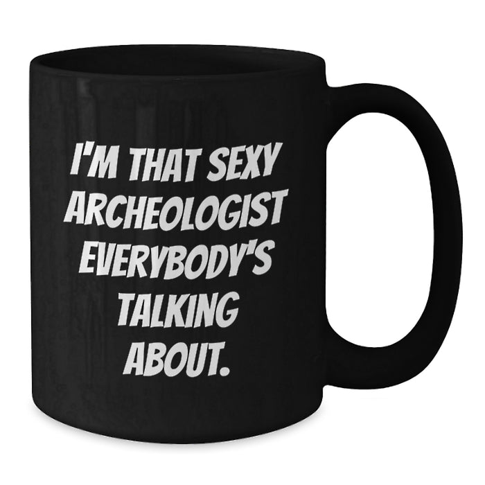 Funny Archeologist Black Coffee Mug Gifts for Men from Friends, Perfect for Graduation Unique Gifts, I'm That Sexy Archeologist Everybody's Talking About. - Additional