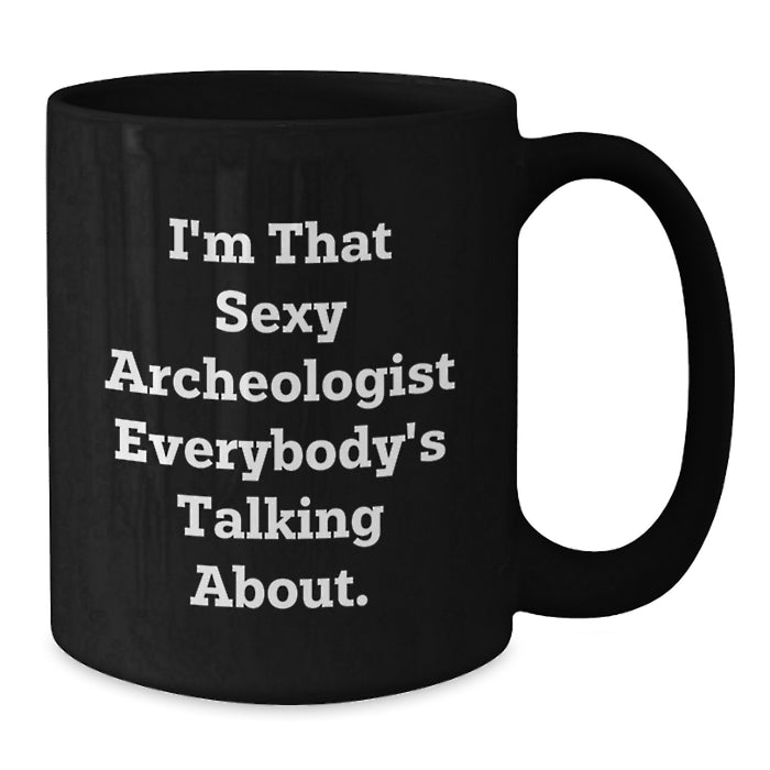 Funny Archeologist Gifts for Men, Women, Friends, Coworkers, Family - 11oz or 15oz Black Coffee Mug 'I'm That Sexy Archeologist Everybody's Talking About.' - Additional