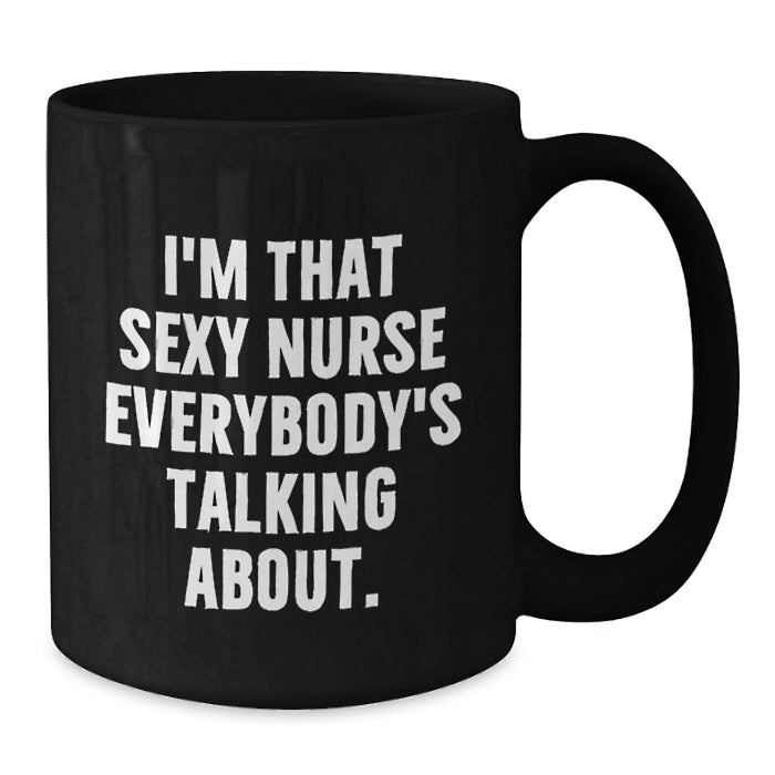 Funny Nurse Gifts from Friends and Family, I'm That Sexy Nurse Everybody's Talking About. Black Coffee Mug for Graduation - Additional