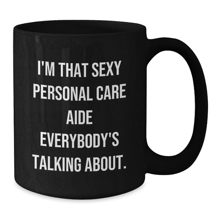 Funny Personal Care Aide Gifts, I'm That Sexy Personal Care Aide Everybody's Talking About, Black Coffee Mug for Graduation Unique Gifts from Friends - Additional