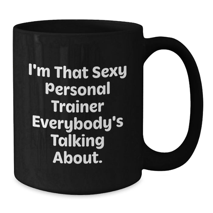 Funny Personal Trainer Gifts from Friends - I'm That Sexy Personal Trainer Everybody's Talking About. Black Coffee Mug for Graduation Unique Gifts - Additional