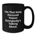 Funny Personal Trainer Gifts from Friends - I'm That Sexy Personal Trainer Everybody's Talking About. Black Coffee Mug for Graduation Unique Gifts - Additional