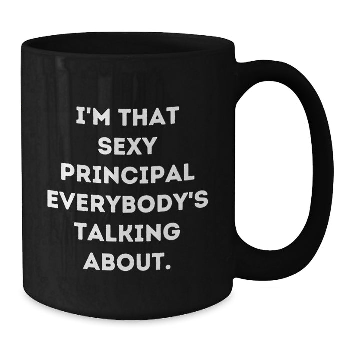 Funny Principal Gifts for Men from Friends - Black Coffee Mug 'I'm That Sexy Principal Everybody's Talking About.' - Additional