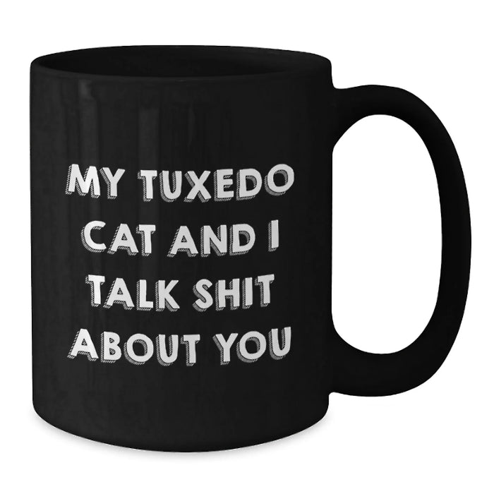 Funny Tuxedo Cat Gifts for Men from Friends - My Tuxedo Cat And I Talk Shit About You Black Coffee Mug, 11oz or 15oz - Additional