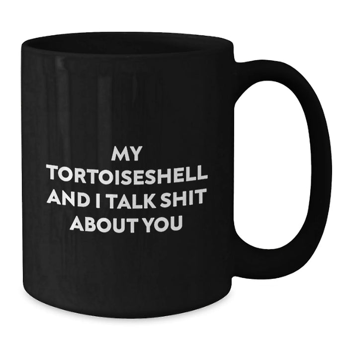 Funny Tortoiseshell Cat Gifts - My Tortoishell And I Talk Shit About You, Graduation Unique Gifts from Friends to Coworkers, Black Coffee Mug with 11oz or 15oz Capacity - Additional