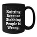 Funny Knitting Gifts for Graduation - Black Coffee Mug - 'Knitting Because Stabbing People Is Wrong' Quote - Additional