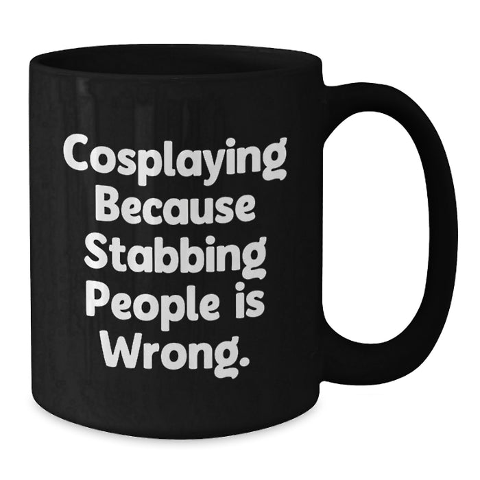 Funny Cosplaying Gifts for Family and Friends, Black Coffee Mugs with Quote 'Cosplaying Because Stabbing People Is Wrong.', Unique Graduation Gifts from Men to Women - Additional