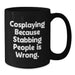 Funny Cosplaying Gifts for Family and Friends, Black Coffee Mugs with Quote 'Cosplaying Because Stabbing People Is Wrong.', Unique Graduation Gifts from Men to Women - Additional