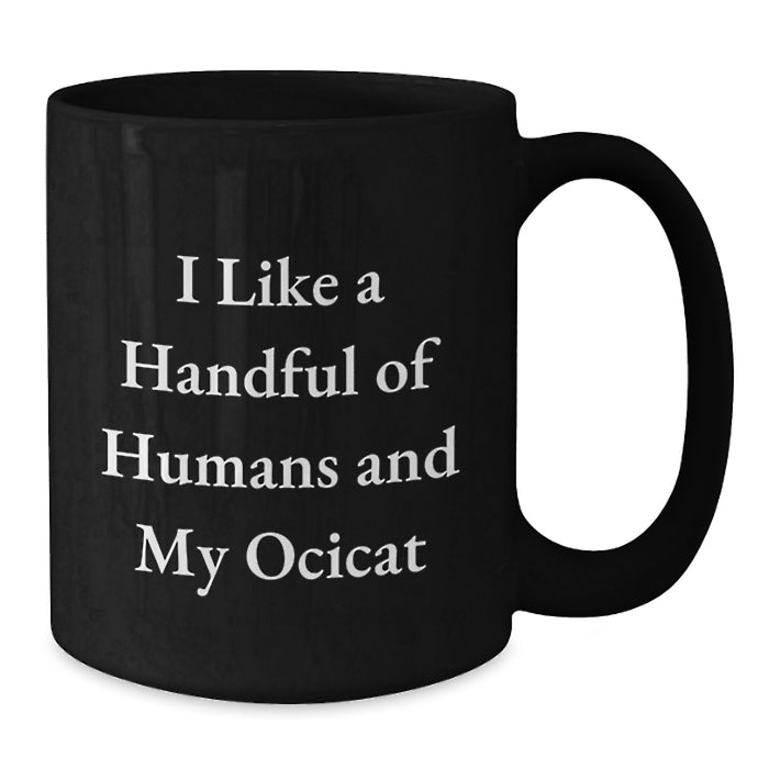 Ocicat Lover Gifts from Friends Unique Black Coffee Mugs for Graduation - I Like A Handful Of Humans And My Ocicat - Additional