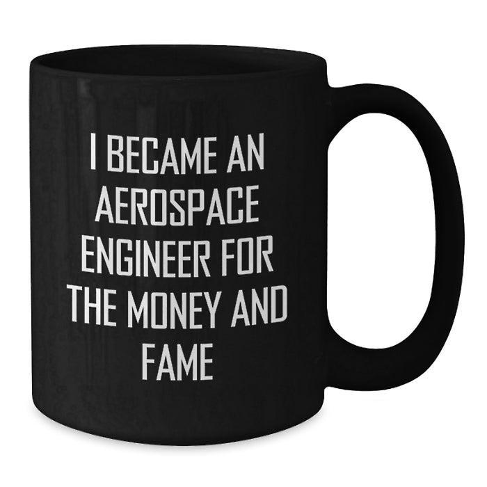 Aerospace Engineer Gifts for Men, Black Coffee Mug, Funny Quote - 'I Became An Aerospace Engineer For The Money And Fame' - Gifts from Friends to Aerospace Engineer - Additional