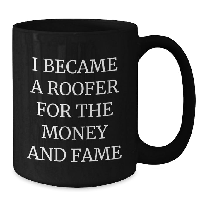 Funny Roofer Gifts for Men from Friends, Black Coffee Mug, I Became A Roofer For The Money And Fame - Unique Graduation Unique Gifts - Additional
