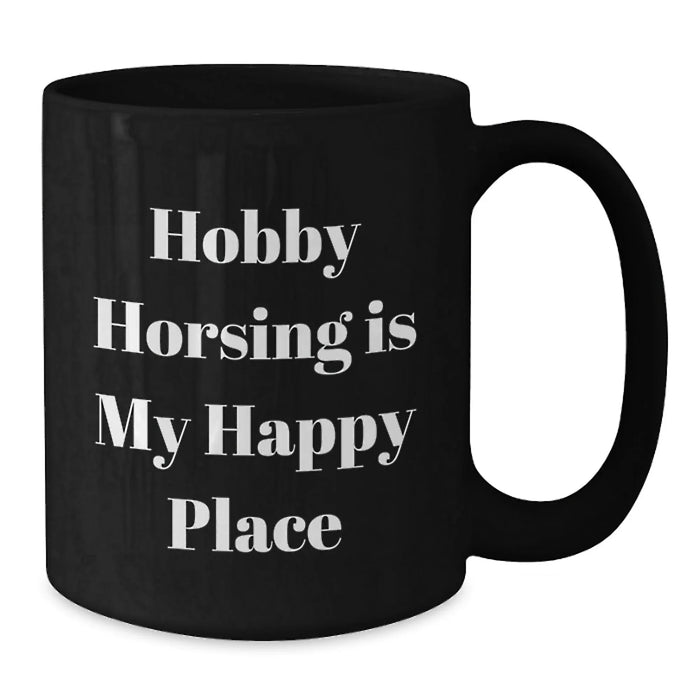 Hobby Horsing Delight Black Coffee Mug, Gifts from Friends to Family, 'Hobby Horsing Is My Happy Place' Quote, Unique Birthday Unique Gift - Additional
