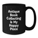 Funny Antique Book Collecting Gifts for Men Women Friends Coworkers Family from Men Women Friends Coworkers Family - Black Coffee Mug with 'Antique Book Collecting Is My Happy Place' - Additional