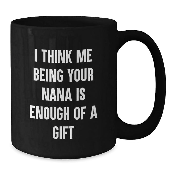 Funny Nana Gifts from Family, Unique Black Coffee Mugs for Nana, Graduation, 'I Think Me Being Your Nana Is Enough Of A Gift' - Additional