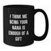 Funny Nana Gifts from Family, Unique Black Coffee Mugs for Nana, Graduation, 'I Think Me Being Your Nana Is Enough Of A Gift' - Additional