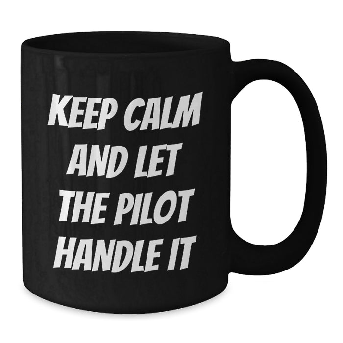 Funny Pilot Graduation Gift from Friends, Black Coffee Mug for Pilot Lovers, 'Keep Calm And Let The Pilot Handle It' - 11oz or 15oz - Additional