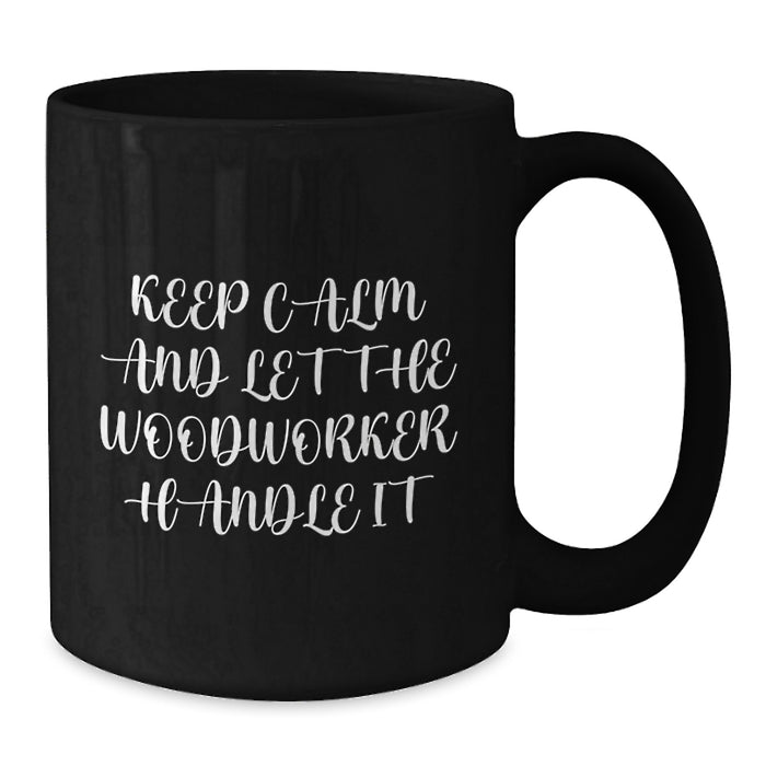 Gifts from Family and Friends to a Graduation Unique Woodworker - Black Coffee Mug with 'Keep Calm And Let The Woodworker Handle It' Quote, Funny Woodworker Gifts - Additional