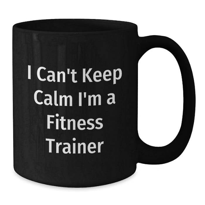 Funny Fitness Trainer Gifts from Friends for Men - I Can't Keep Calm I'm A Fitness Trainer Black Coffee Mug, Unique Graduation - Additional
